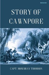 Story of Cawnpore - Mowbray Thomson - 9789390035885