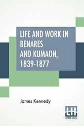 Life And Work In Benares And Kumaon, 1839-1877