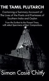 THE TAMIL PLUTARCH Containing a Summary Accouont of The Lives of the Poets and Poetesses of Southern India and Ceylon - Simon Casie Chitty - 9789390063185