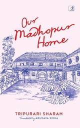 Our Madhopur Home - Tripurari Sharan - 9789390343010