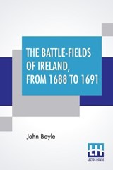The Battle-Fields Of Ireland, From 1688 To 1691 - John Boyle - 9789390387007