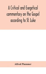 A critical and exegetical commentary on the Gospel according to St. Luke - Alfred Plummer - 9789390400058