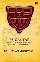 Yugantar: The Dream of Bharatavarsha Takes Shape 2300 Years Ago - Raghavan Srinivasan - 9789390463695