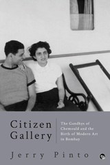 Citizen Gallery the Gandhys of Chemould and the Birth of Modern Art in Bombay - Jerry Pinto - 9789390477210