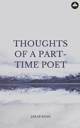 Thoughts of a Part Time Poet - Zafar Khan - 9789390528318