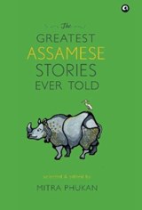 The Greatest Assamese Stories Ever Told - Mitra Phukan - 9789390652938