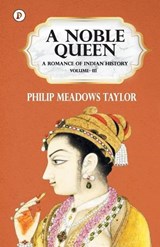 A Noble Queen a Romance of Indian History Vol III - Philip Meadows Taylor - 9789390697977