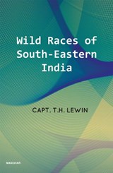 Wild Races of South-Eastern India - T.H. Lewin - 9789390729203