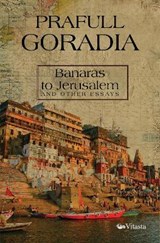 Banaras to Jerusalem And Other Essays - Prafull Goradia - 9789390961337