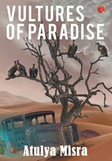Vultures of Paradise - Atulya Misra - 9789391256630