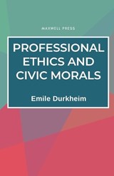 Professional Ethics and Civic Morals - Emile Durkheim - 9789391270056