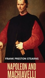 Napoleon and Machiavelli - Frank Preston Stearns - 9789391270872