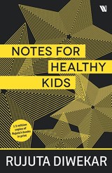 Notes For Healthy Kids - Rujuta Diwekar - 9789395073158