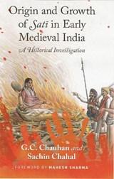 Origin and Growth of Sati in Early Medieval India: A Historical Investigation - G C  CHauchan ; Sachin  Chahal - 9789395474351