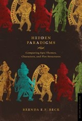 Hidden Paradigms: Comparing Epic Themes, Characters, and Plot Structures. A South Indian Folk Legend Viewed through Many Lenses - Brenda Beck - 9789395474658
