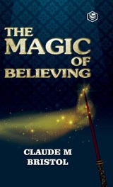The Magic Of Believing - Claude M. Bristol - 9789395741811