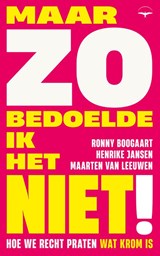 Maar zo bedoelde ik het niet! - Ronny Boogaart ; Henrike Jansen ; Maarten van Leeuwen - 9789400410909