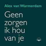 Geen zorgen, ik hou van je - Alex van Warmerdam - 9789400411647