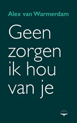 Geen zorgen, ik hou van je - Alex van Warmerdam - 9789400411760