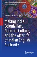 Making India: Colonialism, National Culture, and the Afterlife of Indian English Authority - Makarand R. Paranjape - 9789400746602