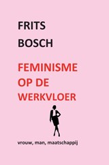 Feminisme op de werkvloer - Frits Bosch - 9789402152586