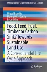 Food, Feed, Fuel, Timber or Carbon Sink? Towards sustainable land-use - Miguel Brandao ; Llorenc Mila i Canals ; Roland Clift - 9789402420975