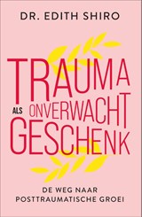 Trauma als onverwacht geschenk - Edith Shiro - 9789402712766