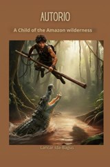 Autorio — A Child of the Amazon Wilderness - Lancar Ida-Bagus - 9789403866161