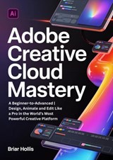 ADOBE CREATIVE CLOUD MASTERY - Briar Hollis - 9789403893228