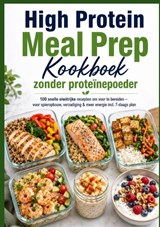 High Protein Meal Prep Kookboek zonder proteïnepoeder 100 snelle eiwitrijke recepten om voor te bereiden - Livia Albrecht - 9789403902500