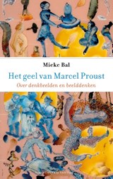 Het geel van Marcel Proust - Mieke Bal - 9789460044670
