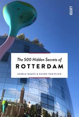 The 500 Hidden Secrets of Rotterdam - Saskia Naafs ; Guido Van Eijck - 9789460583346