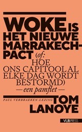 Woke is het nieuwe Marrakech-pact (of: Hoe ons Capitool al elke dag wordt bestormd) - Tom Lanoye - 9789461174857