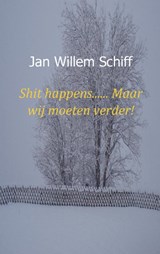 Shit happens...... Maar wij moeten verder! - Jan Willem Schiff - 9789461935526