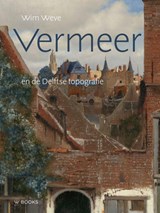 Vermeer en de Delftse topografie | Wim Weve | 