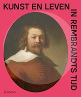 Kunst en leven in Rembrandts tijd - Arthur K. Wheelock e.a. ; Els de Baan ; Hans Bakker ; Wouter van Elburg ; Janny van der Heijden ; Weixuan Li ; Elizabeth Nogrady ; Leonore van Sloten - 9789462586963
