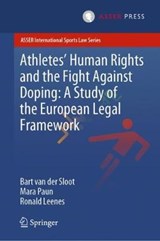 Athletes' Human Rights and the Fight Against Doping: A Study of the European Legal Framework - Bart van der Sloot ; Mara Paun ; Ronald Leenes - 9789462653504