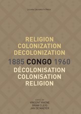 Religion, colonization and decolonization in Congo, 1885-1960. - Vincent Viaene ; Bram Cleys ; Jan De Maeyer - 9789462701427