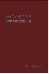 deel 1 / Wat onder u gesproken is - F. Bakker - 9789462786752