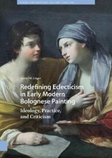 Redefining Eclecticism in Early Modern Bolognese Painting - Daniel Unger - 9789462986015