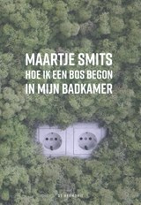 Hoe ik een bos begon in mijn badkamer - Maartje Smits - 9789463360173