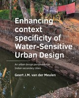 ­Enhancing ­context ­specificity of Water-Sensitive Urban Design - Geert J M van der Meulen - 9789463669474