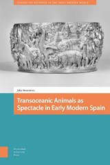 Transoceanic Animals as Spectacle in Early Modern Spain - John Beusterien - 9789463720441