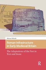 Roman Infrastructure in Early Medieval Britain - DR. ENG Mateusz Fafinski - 9789463727532
