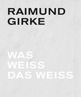 Raimund Girke. Wass weiss das weiss - Florian Illies ; Anke Hervol ; Gottfried Boehm ; Dietmar Elger ; Peter Iden - 9789463935296