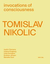 Tomislav Nikolic. Invocations of consciousness - Julie Ewington ; Juliana Engberg ; Justin Clemens ; Marielle Soni ; Andrew Jensen ; Tomislav Nikolic - 9789463937344