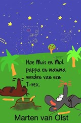 Hoe Muis en Mol pappa en mamma werden van een T-rex - Marten Van Olst - 9789464056839