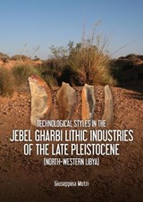Technological Styles in the Jebel Gharbi Lithic Industries of the Late Pleistocene (North-Western Libya) - Giuseppina Mutri - 9789464280289