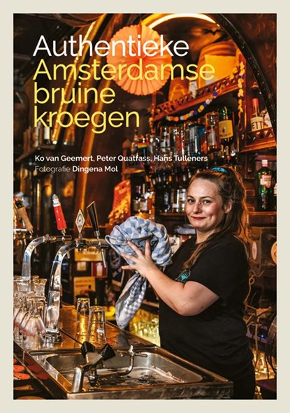 Authentieke Amsterdamse bruine kroegen, Ko van Geemert ; Peter Quatfass ; Hans Tulleners - Paperback - 9789464551921