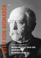 Otto von Bismarck, biografie van de ijzeren kanselier - Sam van Clemen - 9789464628111